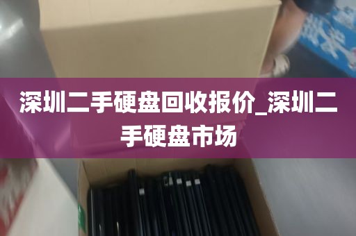 深圳二手硬盘回收报价_深圳二手硬盘市场