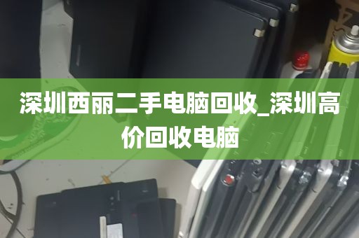 深圳西丽二手电脑回收_深圳高价回收电脑