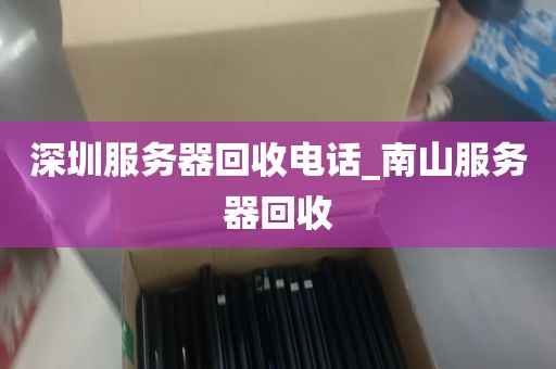 深圳服务器回收电话_南山服务器回收