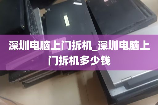 深圳电脑上门拆机_深圳电脑上门拆机多少钱