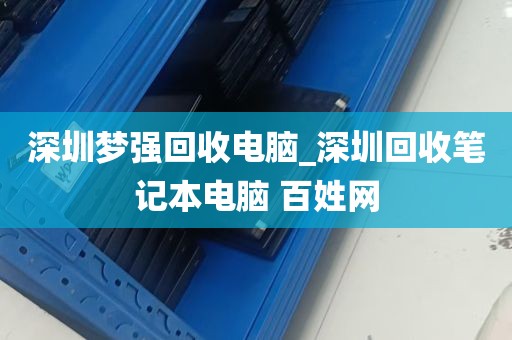 深圳梦强回收电脑_深圳回收笔记本电脑 百姓网