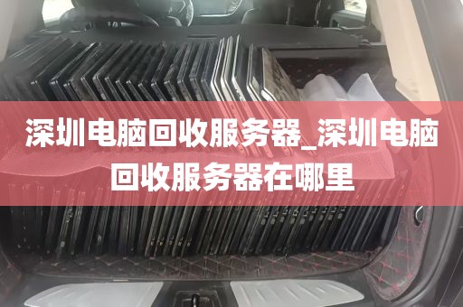 深圳电脑回收服务器_深圳电脑回收服务器在哪里