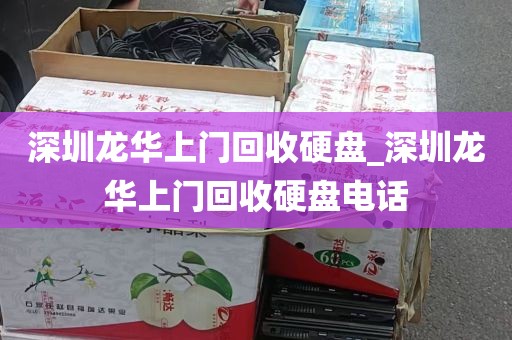 深圳龙华上门回收硬盘_深圳龙华上门回收硬盘电话