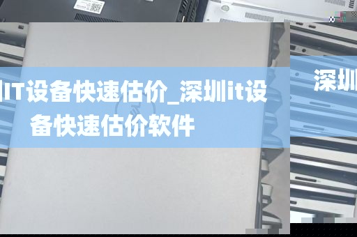 深圳IT设备快速估价_深圳it设备快速估价软件
