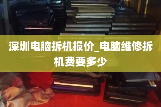 深圳电脑拆机报价_电脑维修拆机费要多少