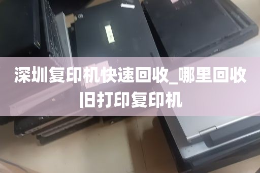 深圳复印机快速回收_哪里回收旧打印复印机