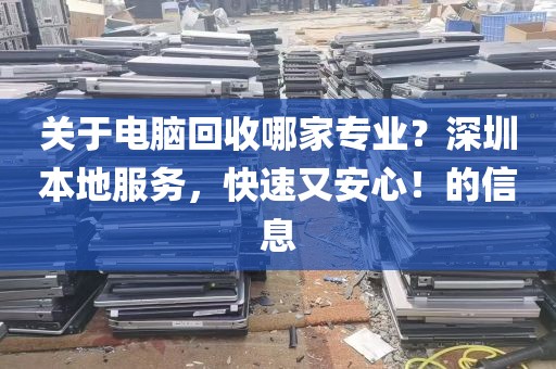 关于电脑回收哪家专业？深圳本地服务，快速又安心！的信息