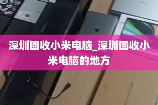 深圳回收小米电脑_深圳回收小米电脑的地方