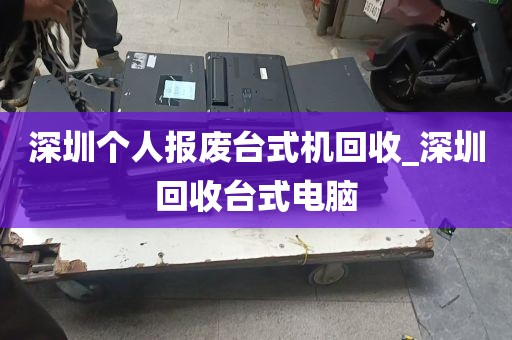 深圳个人报废台式机回收_深圳回收台式电脑