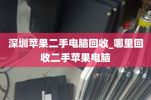 深圳苹果二手电脑回收_哪里回收二手苹果电脑