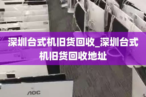 深圳台式机旧货回收_深圳台式机旧货回收地址