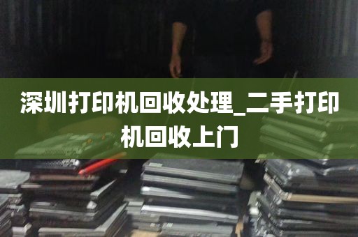 深圳打印机回收处理_二手打印机回收上门