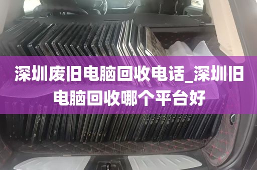 深圳废旧电脑回收电话_深圳旧电脑回收哪个平台好