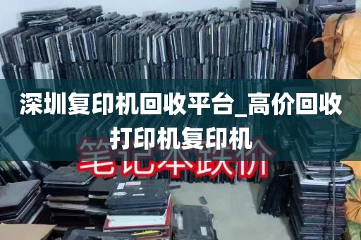深圳复印机回收平台_高价回收打印机复印机