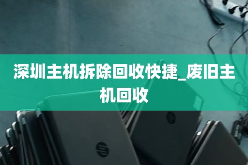 深圳主机拆除回收快捷_废旧主机回收