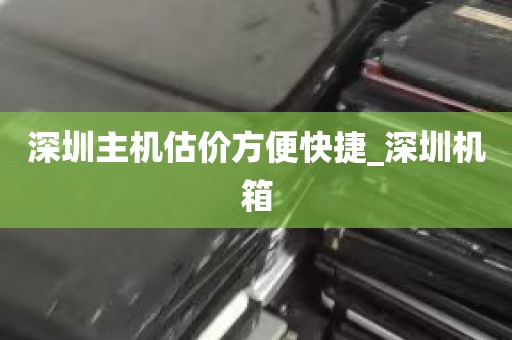深圳主机估价方便快捷_深圳机箱