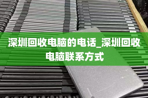 深圳回收电脑的电话_深圳回收电脑联系方式