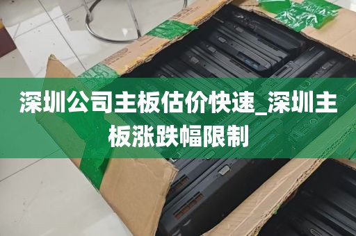 深圳公司主板估价快速_深圳主板涨跌幅限制