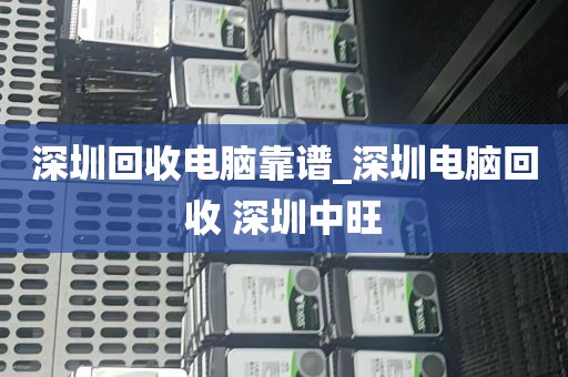 深圳回收电脑靠谱_深圳电脑回收 深圳中旺