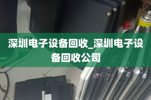 深圳电子设备回收_深圳电子设备回收公司