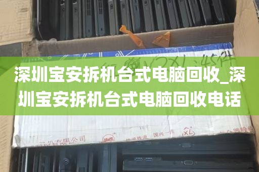 深圳宝安拆机台式电脑回收_深圳宝安拆机台式电脑回收电话