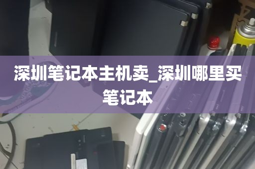 深圳笔记本主机卖_深圳哪里买笔记本