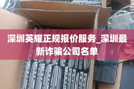 深圳英耀正规报价服务_深圳最新诈骗公司名单