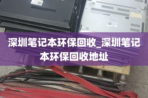 深圳笔记本环保回收_深圳笔记本环保回收地址