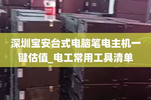 深圳宝安台式电脑笔电主机一键估值_电工常用工具清单