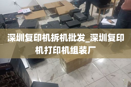 深圳复印机拆机批发_深圳复印机打印机组装厂