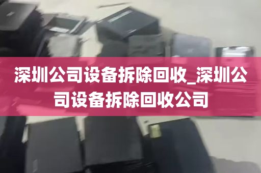 深圳公司设备拆除回收_深圳公司设备拆除回收公司