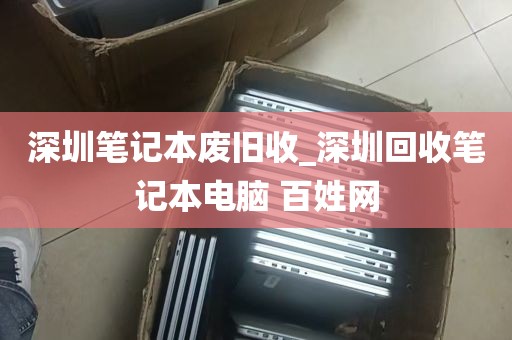 深圳笔记本废旧收_深圳回收笔记本电脑 百姓网