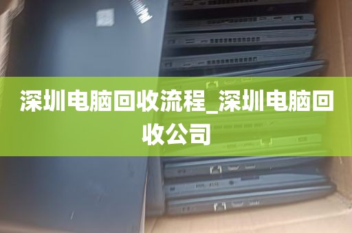 深圳电脑回收流程_深圳电脑回收公司