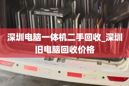 深圳电脑一体机二手回收_深圳旧电脑回收价格