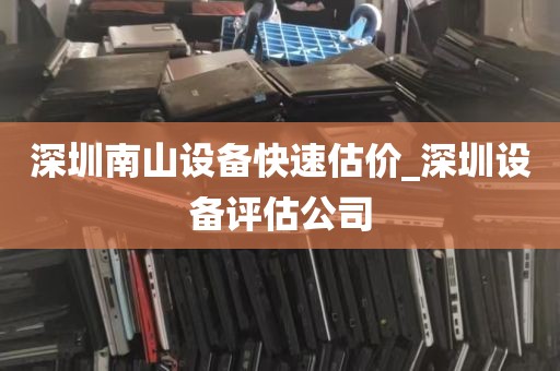 深圳南山设备快速估价_深圳设备评估公司