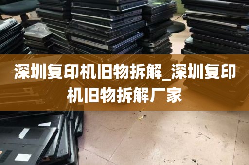 深圳复印机旧物拆解_深圳复印机旧物拆解厂家