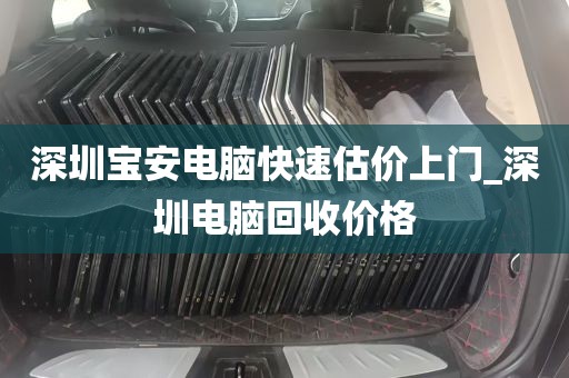 深圳宝安电脑快速估价上门_深圳电脑回收价格
