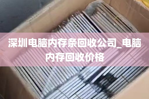 深圳电脑内存条回收公司_电脑内存回收价格
