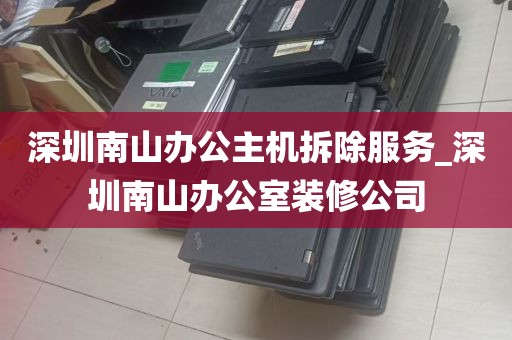 深圳南山办公主机拆除服务_深圳南山办公室装修公司