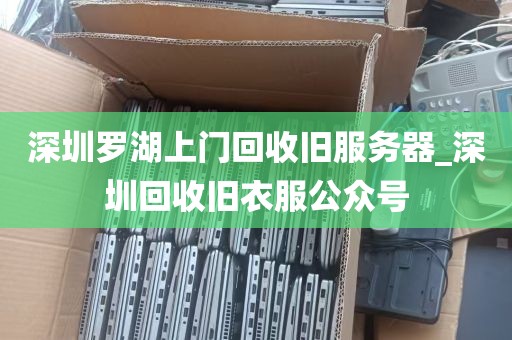 深圳罗湖上门回收旧服务器_深圳回收旧衣服公众号