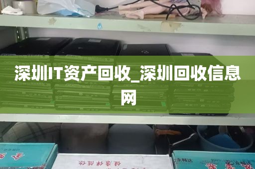 深圳IT资产回收_深圳回收信息网
