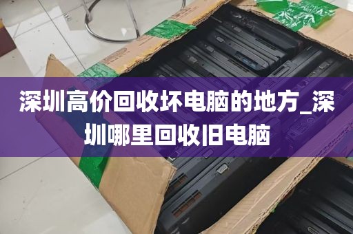 深圳高价回收坏电脑的地方_深圳哪里回收旧电脑