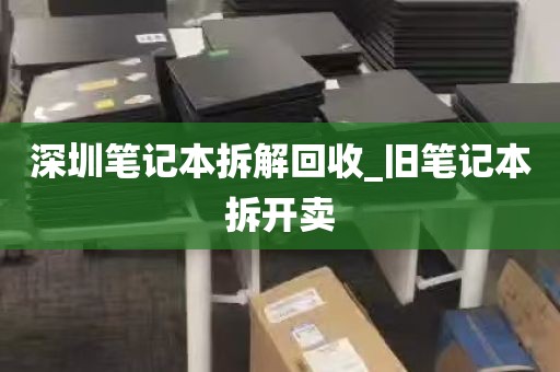 深圳笔记本拆解回收_旧笔记本拆开卖