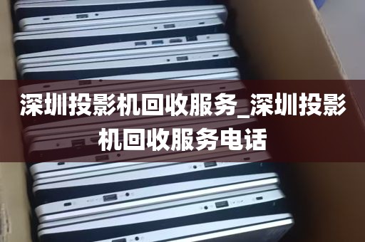 深圳投影机回收服务_深圳投影机回收服务电话
