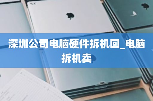 深圳公司电脑硬件拆机回_电脑拆机卖