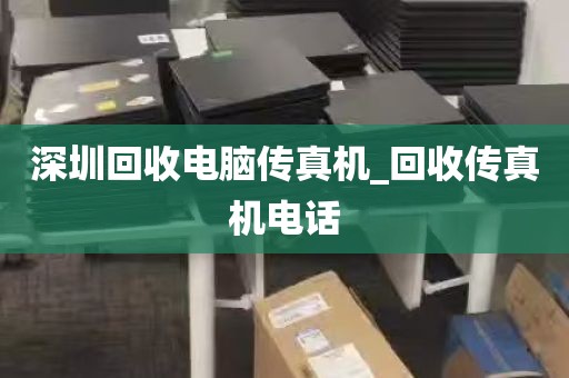 深圳回收电脑传真机_回收传真机电话