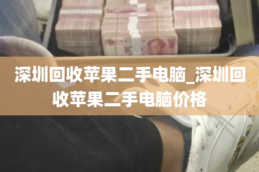 深圳回收苹果二手电脑_深圳回收苹果二手电脑价格