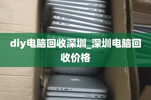 diy电脑回收深圳_深圳电脑回收价格
