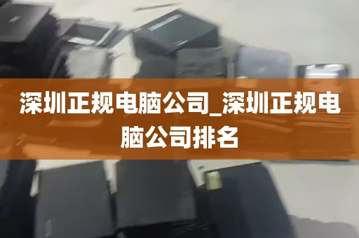 深圳正规电脑公司_深圳正规电脑公司排名