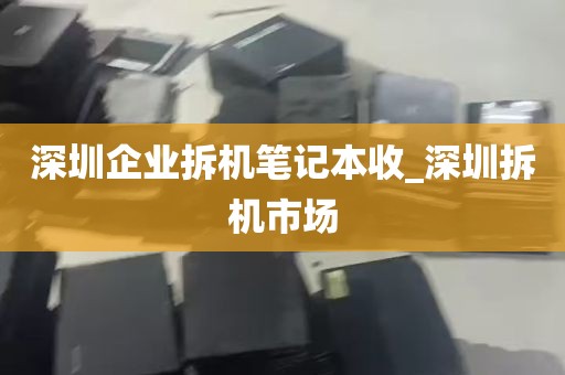 深圳企业拆机笔记本收_深圳拆机市场